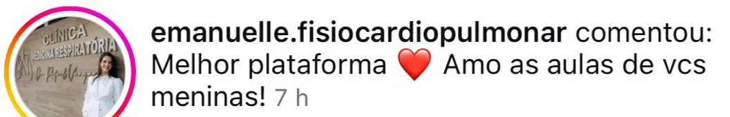 Comentário no Instagram de @emanuelle.fisiocardiopulmonar: Melhor plataforma, amo as aulas de vcs meninas!